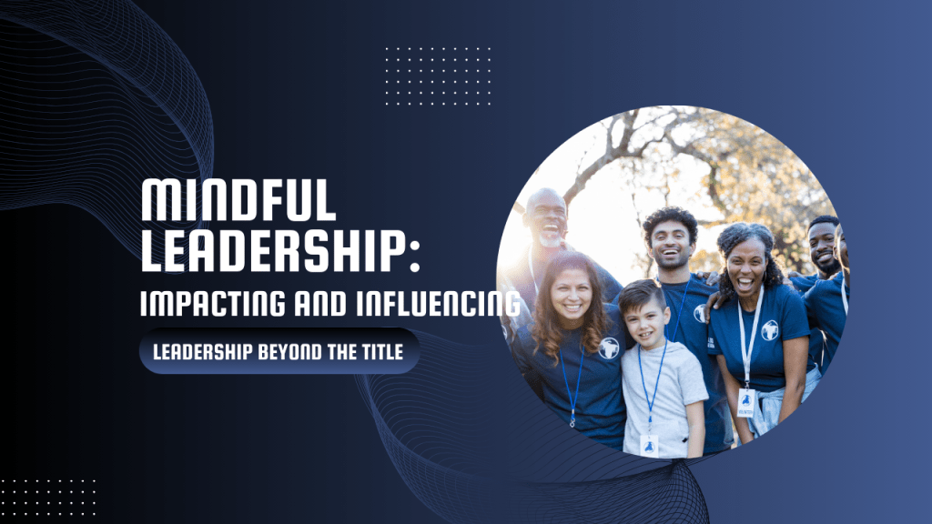 Mindful Leadership: Impacting and Influencing